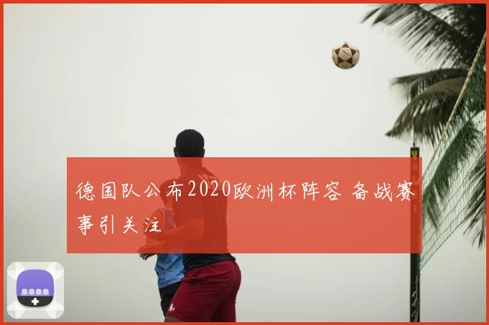 德国队公布2020欧洲杯阵容 备战赛事引关注