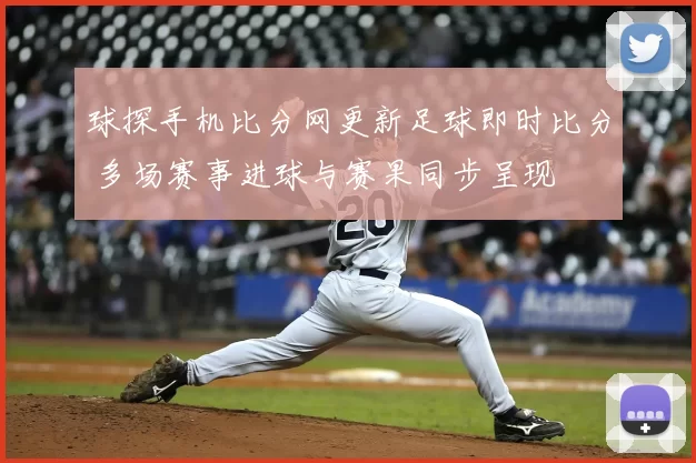 球探手机比分网更新足球即时比分 多场赛事进球与赛果同步呈现