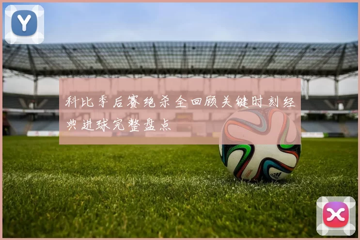 科比季后赛绝杀全回顾关键时刻经典进球完整盘点