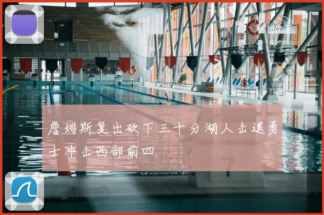詹姆斯复出砍下三十分湖人击退勇士冲击西部前四