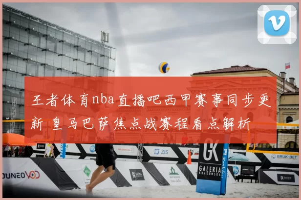 王者体育nba直播吧西甲赛事同步更新 皇马巴萨焦点战赛程看点解析