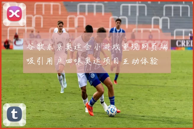 谷歌东京奥运会小游戏重现网页端吸引用户回味奥运项目互动体验