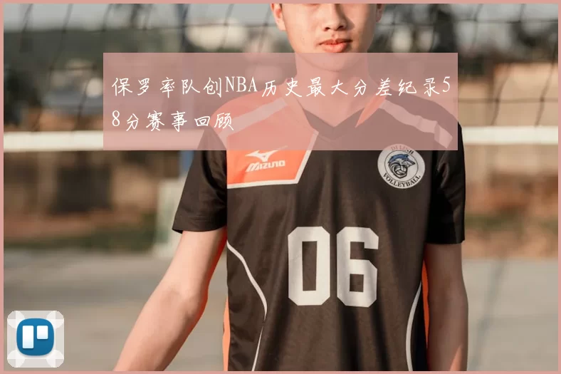 保罗率队创NBA历史最大分差纪录58分赛事回顾